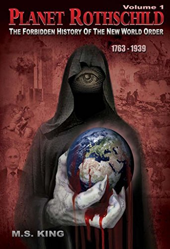 Planet Rothschild: The Forbidden History of the New World Order (1763-2015) V. 1 M.S. King